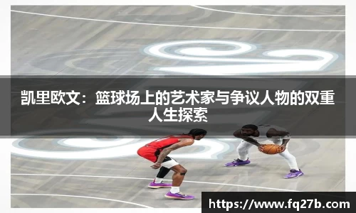 凯里欧文：篮球场上的艺术家与争议人物的双重人生探索